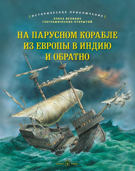 НА ПАРУСНОМ КОРАБЛЕ ИЗ ЕВРОПЫ В ИНДИЮ И ОБРАТНО Историческое приключение: эпоха Великих географических открытий (иллюстрации Питер Деннис)