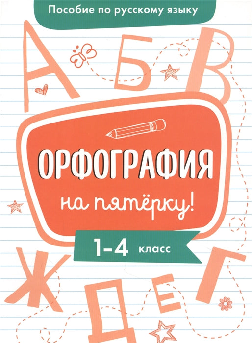 Пособие по русскому языку.Орфография на пятерку! 1-4кл.