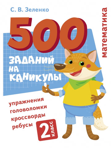 500 заданий на каникулы. 2 класс  Математика. Упражнения, головоломки, ребусы, кроссворды